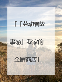 「劳动者故事⑨」我家的金雁商店