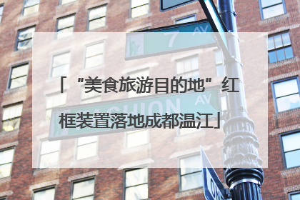 “美食旅游目的地”红框装置落地成都温江