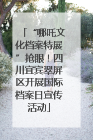 “哪吒文化档案特展”抢眼！四川宜宾翠屏区开展国际档案日宣传活动