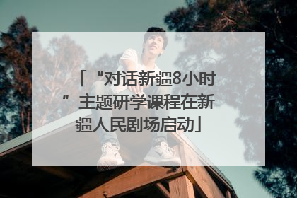 “对话新疆8小时”主题研学课程在新疆人民剧场启动
