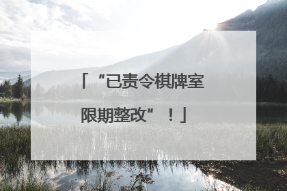 “已责令棋牌室限期整改”！