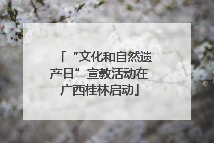 “文化和自然遗产日”宣教活动在广西桂林启动