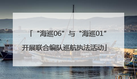 “海巡06”与“海巡01”开展联合编队巡航执法活动