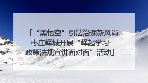 “黑悟空”引法治课新风尚 枣庄峄城开展“峄起学习·政策法规宣讲面对面”活动