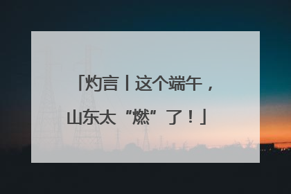 灼言丨这个端午，山东太“燃”了！