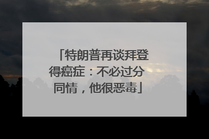 特朗普再谈拜登得癌症：不必过分同情，他很恶毒