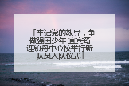 牢记党的教导，争做强国少年 宜宾筠连镇舟中心校举行新队员入队仪式