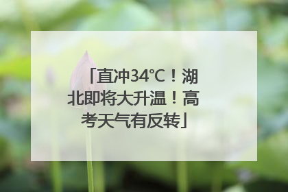直冲34℃！湖北即将大升温！高考天气有反转