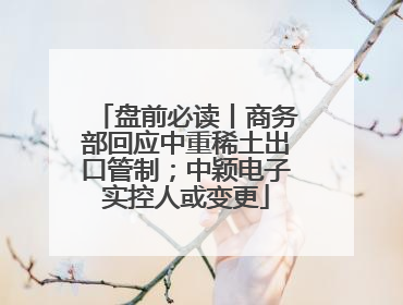 盘前必读丨商务部回应中重稀土出口管制;中颖电子实控人或变更