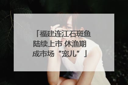 福建连江石斑鱼陆续上市 休渔期成市场“宠儿”