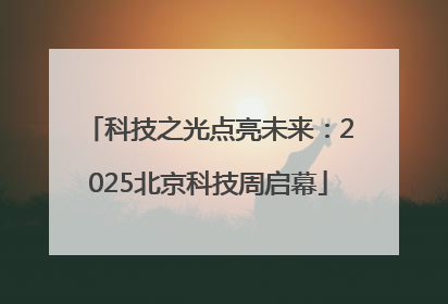 科技之光点亮未来：2025北京科技周启幕