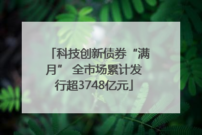 科技创新债券“满月” 全市场累计发行超3748亿元
