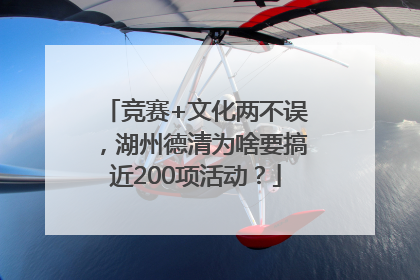 竞赛+文化两不误，湖州德清为啥要搞近200项活动？