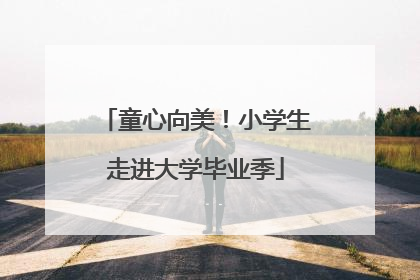 童心向美！小学生走进大学毕业季