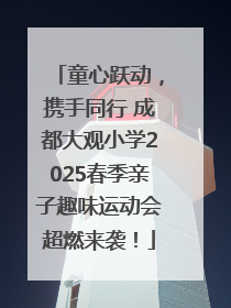 童心跃动，携手同行 成都大观小学2025春季亲子趣味运动会超燃来袭！