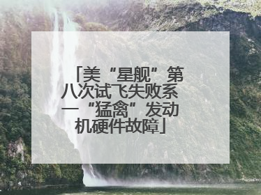 美“星舰”第八次试飞失败系一“猛禽”发动机硬件故障