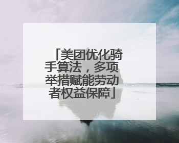 美团优化骑手算法，多项举措赋能劳动者权益保障