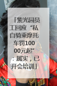 紫光园员工回应“私自骑乘摩托车罚10000元起”：属实，已开会培训