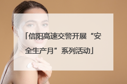 信阳高速交警开展“安全生产月”系列活动
