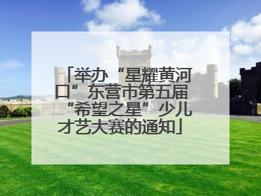 举办“星耀黄河口”东营市第五届“希望之星”少儿才艺大赛的通知