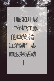 临湘开展“守护江豚的微笑·清江清湖”志愿服务活动
