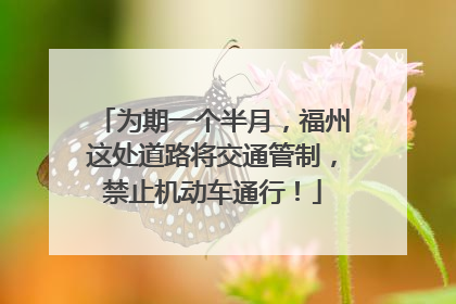 为期一个半月，福州这处道路将交通管制，禁止机动车通行！