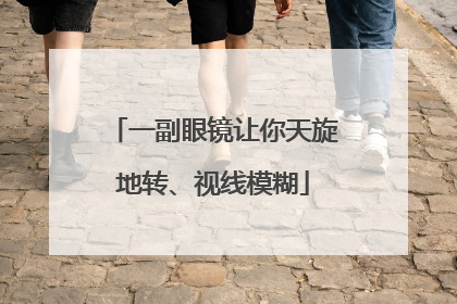 一副眼镜让你天旋地转、视线模糊