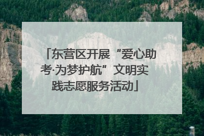 东营区开展“爱心助考·为梦护航”文明实践志愿服务活动