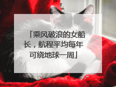 乘风破浪的女船长，航程平均每年可绕地球一周