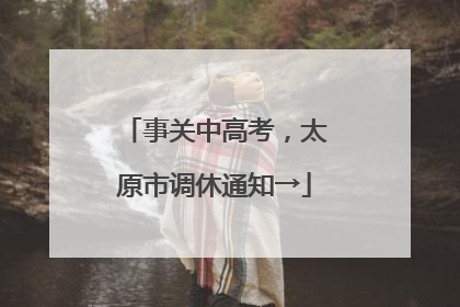 事关中高考，太原市调休通知→