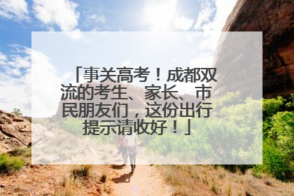 事关高考！成都双流的考生、家长、市民朋友们，这份出行提示请收好！