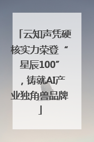 云知声凭硬核实力荣登“星辰100”，铸就AI产业独角兽品牌