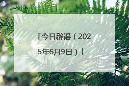 今日辟谣（2025年6月9日）