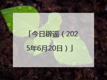 今日辟谣（2025年6月20日）