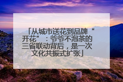 从城市送花到品牌“开花”：爷爷不泡茶的三省联动背后，是一次文化共振式扩张
