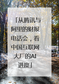 从腾讯与阿里的财报电话会，看中国互联网大厂的AI进度