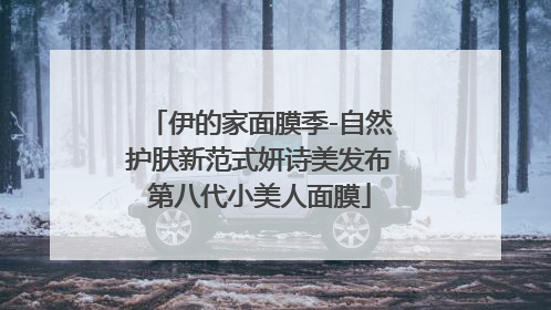 伊的家面膜季-自然护肤新范式妍诗美发布第八代小美人面膜