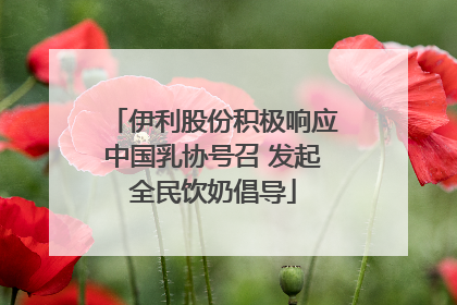 伊利股份积极响应中国乳协号召 发起全民饮奶倡导