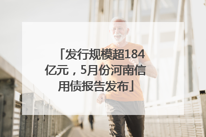 发行规模超184亿元，5月份河南信用债报告发布
