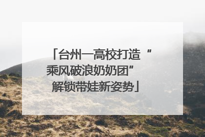 台州一高校打造“乘风破浪奶奶团” 解锁带娃新姿势
