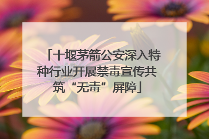 十堰茅箭公安深入特种行业开展禁毒宣传共筑“无毒”屏障