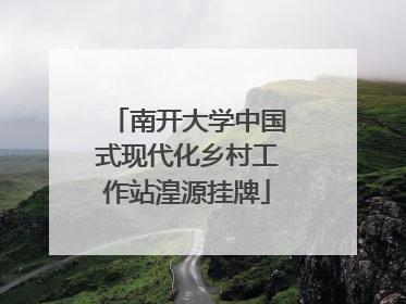 南开大学中国式现代化乡村工作站湟源挂牌