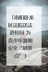 南阳卧龙区法院送法进校园 为青少年暑期安全“划重点”