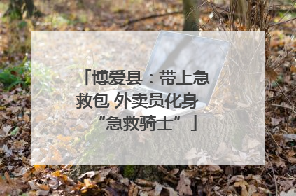 博爱县：带上急救包 外卖员化身“急救骑士”