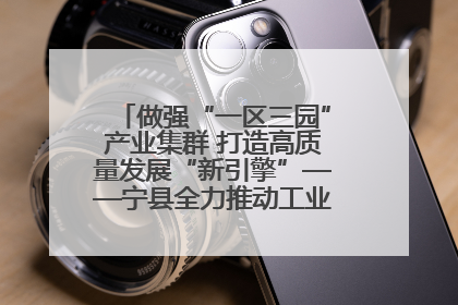 做强“一区三园”产业集群 打造高质量发展“新引擎”——宁县全力推动工业经济提质增效