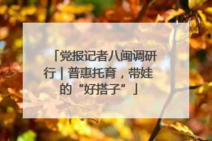 党报记者八闽调研行｜普惠托育，带娃的“好搭子”