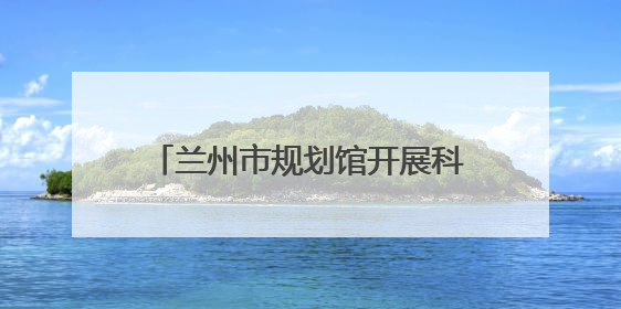 兰州市规划馆开展科普“嘉年华”活动