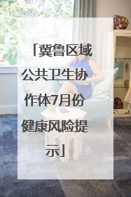 冀鲁区域公共卫生协作体7月份健康风险提示