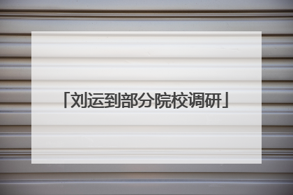 刘运到部分院校调研