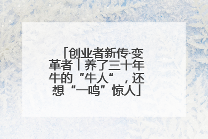 创业者新传·变革者丨养了三十年牛的“牛人”，还想“一鸣”惊人